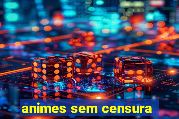 animes sem censura